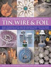 Cover of: The Illustrated Guide to Crafting with Tin, Wire and Foil: Create stunning decorative items for the home and garden with 100 step-by-step projects (The Illustrated Guide to Crafting)