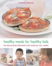 Healthy meals for healthy kids : 80 delicious recipes for kids of all ages