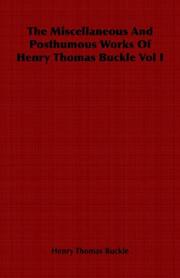Cover of: The Miscellaneous And Posthumous Works Of Henry Thomas Buckle Vol I