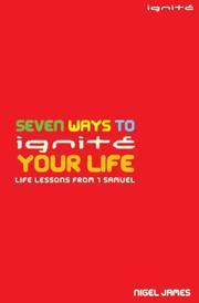 Seven ways to ignite your life : life lessons from 1 Samuel