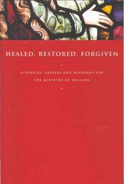 Healed, restored, forgiven : liturgies, prayers and readings for the ministry of healing