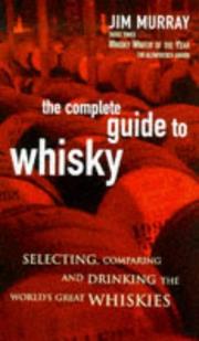 The complete guide to whisky : selecting, comparing, and drinking the world's great whiskies
