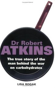 Dr. Robert Atkins : the true story of the man behind the war on carbohydrates