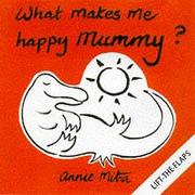Cover of: What Makes Me Happy, Mummy?