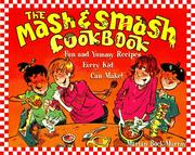 Cover of: The mash and smash cookbook: fun and yummy recipes every kid can make!
