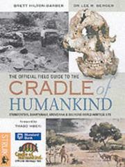 The official field guide to the cradle of humankind by Brett Hilton-Barber, Lee Berger