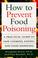 Cover of: How to prevent food poisoning