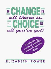 Cover of: If Change is All There Is, Choice is All You've Got: A Collection of Personal Vignettes about Change and Choice