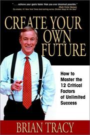 Cover of: Create Your Own Future: How to Master the 12 Critical Factors of Unlimited Success