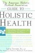 The American Holistic Medical Association guide to holistic health : healing therapies for optimal wellness