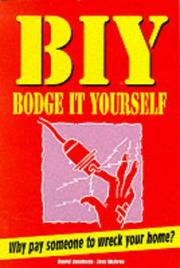 BIY : bodge it yourself ; why pay someone to wreck your home?