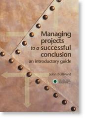 Managing projects to a successful conclusion : an introductory guide
