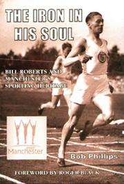 The iron in his soul : Bill Roberts and Manchester's sporting heritage : the story of Salford's olympic and empire champion, Bill Roberts