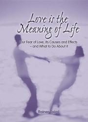 Love is the meaning of life : our fear of love, its causes and effects - and what to do about it