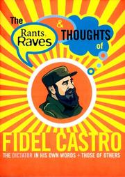 The rants, raves & thoughts of Fidel Castro : the dictator in his own words + those of others