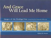 Cover of: And Grace Will Lead Me Home: The Jerry Evenrud Collection of Images of the Parable of the Prodigal Son