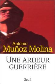 Une Ardeur guerrière by Antonio Munoz Molina, Philippe Bataillon