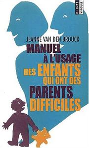 Manuel à l'usage des enfants qui ont des parents difficiles by Jeanne Van den Brouck