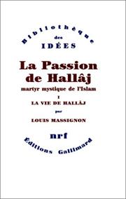 Cover of: La Passion de Hallâj, martyr mystique de l'Islam, tome 1 : La Vie de Hallâj