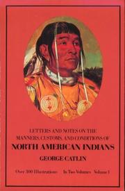 Cover of: Letters and notes on the manners, customs, and conditions of the North American Indians: written during eight years' travel (1832-1839) amongst the wildest tribes of Indians in North America.