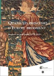 Cover of: Quand les princesses d'Europe brodaient : Broderie au petit point, 1570 et 1610