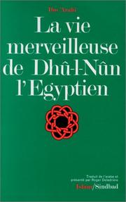 Cover of: La vie merveilleuse de Dhû-l-Nûn l'Egyptien / Ibn'Arabî \; trad. de l'arabe, présenté et annoté par Roger Deladrière