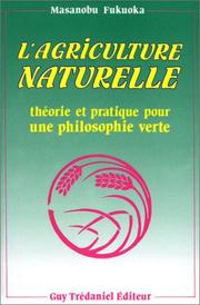 Cover of: L'Agriculture naturelle : Théorie et pratique pour une philosophie verte