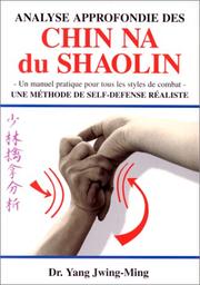 Cover of: Analyse approfondie des Chin Na du Shaolin. Une méthode de self-défense réaliste by Docteur Jwing-Ming Yang