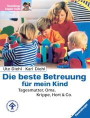 Cover of: Die beste Betreuung für mein Kind. Tagesmutter, Oma, Krippe, Hort und Co.