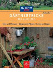 Cover of: Gärtnertricks aus alter Zeit. Säen und Pflanzen. Düngen und Pflegen. Ernten und Lagern.