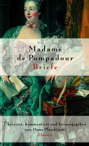 Cover of: Madame de Pompadour. Briefe. Ich werde niemals vergessen, Sie zärtlich zu lieben.