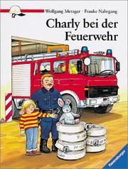Cover of: Charly bei der Feuerwehr. Eine spannende Sachgeschichte über die Feuerwehr.
