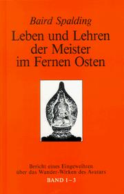 Cover of: Leben und Lehren der Meister im Fernen Osten, Bd.1-3, Bericht eines Eingeweihten über das Wunderwirken des Avatars, 3 Tle. in 1 Bd. by Baird T. Spalding