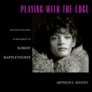 Cover of: Playing with the edge: the photographic achievement of Robert Mapplethorpe