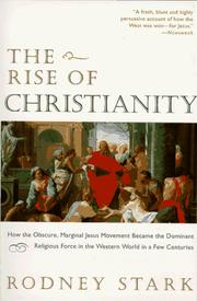 Cover of: The Rise of Christianity: how the obscure, marginal Jesus movement became the dominant religious force in the Western world in a few centuries