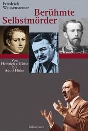 Cover of: Berühmte Selbstmörder. Von Heinrich von Kleist bis Adolf Hitler.