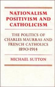 Nationalism, positivism and Catholicism : the politics of Charles Maurras and French Catholics, 1890-1914