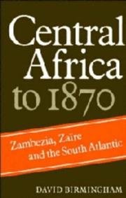 Central Africa to 1870 : Zambezia, Zaïre and the South Atlantic : chapters from the Cambridge History of Africa