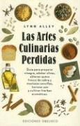 Cover of: Las Artes Culinarias Perdidas: Guia Para Preparar Vinagre, Adobar Olivas, Obtener Queso Fresco de Cabra y Mostazas Sencillas, Hornear Pan y Cultivar