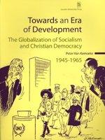Towards an Era of Development. Globalization of Socialism and Christian Democracy (1945-1965) (Kadoc Studies on Religion, Culture & Society) by Peter Van Kemseke