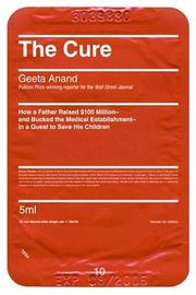 Cover of: The Cure: How a Father Raised $100 Million--And Bucked the Medical Establishment--In a Quest to Save His Children