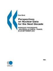 Cover of: Perspectives on Nuclear Data for the Next Decade: Workshop Proceedings -- Bruyeres-le-Châtel, France, 26-28 September 2005