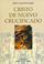 Cover of: Cristo de Nuevo Crucificado