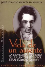 Cover of: Vida de un ausente: la novelesca biografía del talentoso seductor Juan Bautista Alberdi