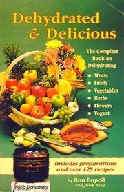 Cover of: Dehydrated & delicious: The complete book on dehydrating meats, fruits, vegetables, herbs, flowers, yogurt, and more!