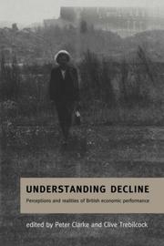 Cover of: Understanding Decline: Perceptions and Realities of British Economic Performance