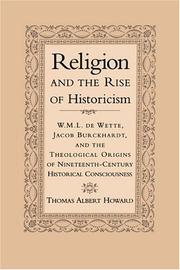 Cover of: Religion and the rise of historicism: W.M.L. de Wette, Jacob Burckhardt, and the theological origins of nineteenth-century historical consciousness