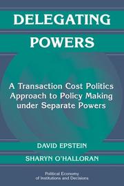 Cover of: Delegating Powers: A Transaction Cost Politics Approach to Policy Making under Separate Powers (Political Economy of Institutions and Decisions)