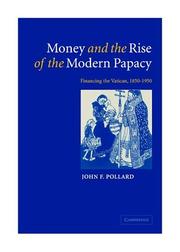 Cover of: Money and the Rise of the Modern Papacy: Financing the Vatican, 18501950