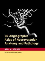 3D angiographic atlas of neurovascular anatomy and pathology by Neil M. Borden